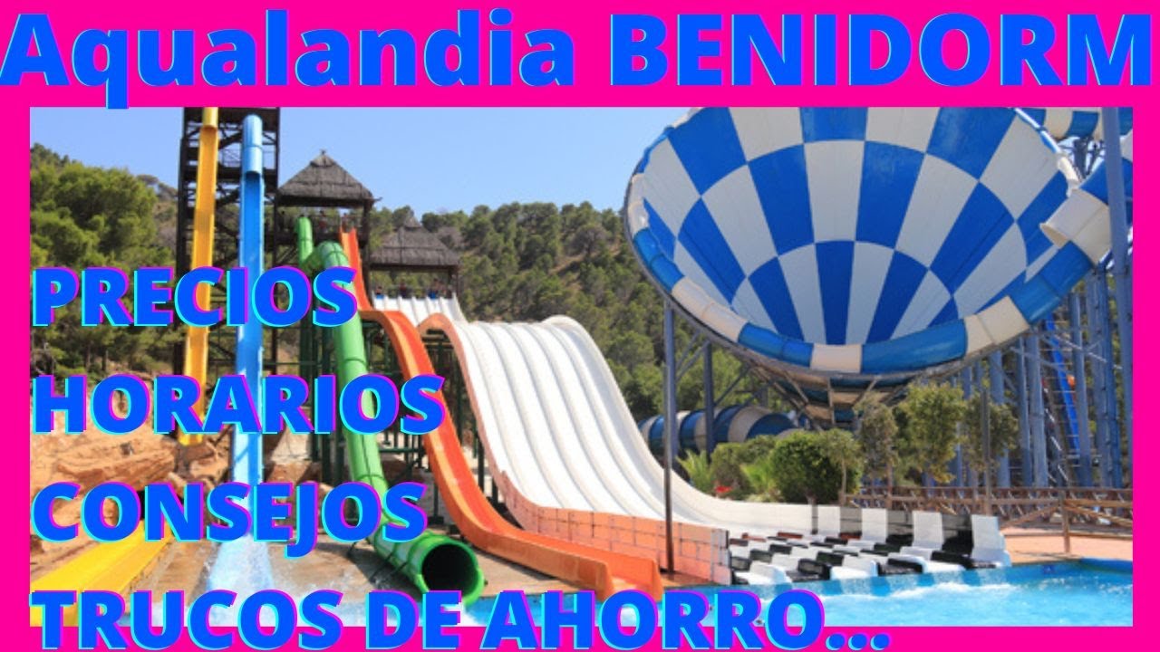 🛝  AQUALANDIA BENIDORM, 💶  PRECIOS,  NOVEDADES,  CONSEJOS... 👈 👈 👈