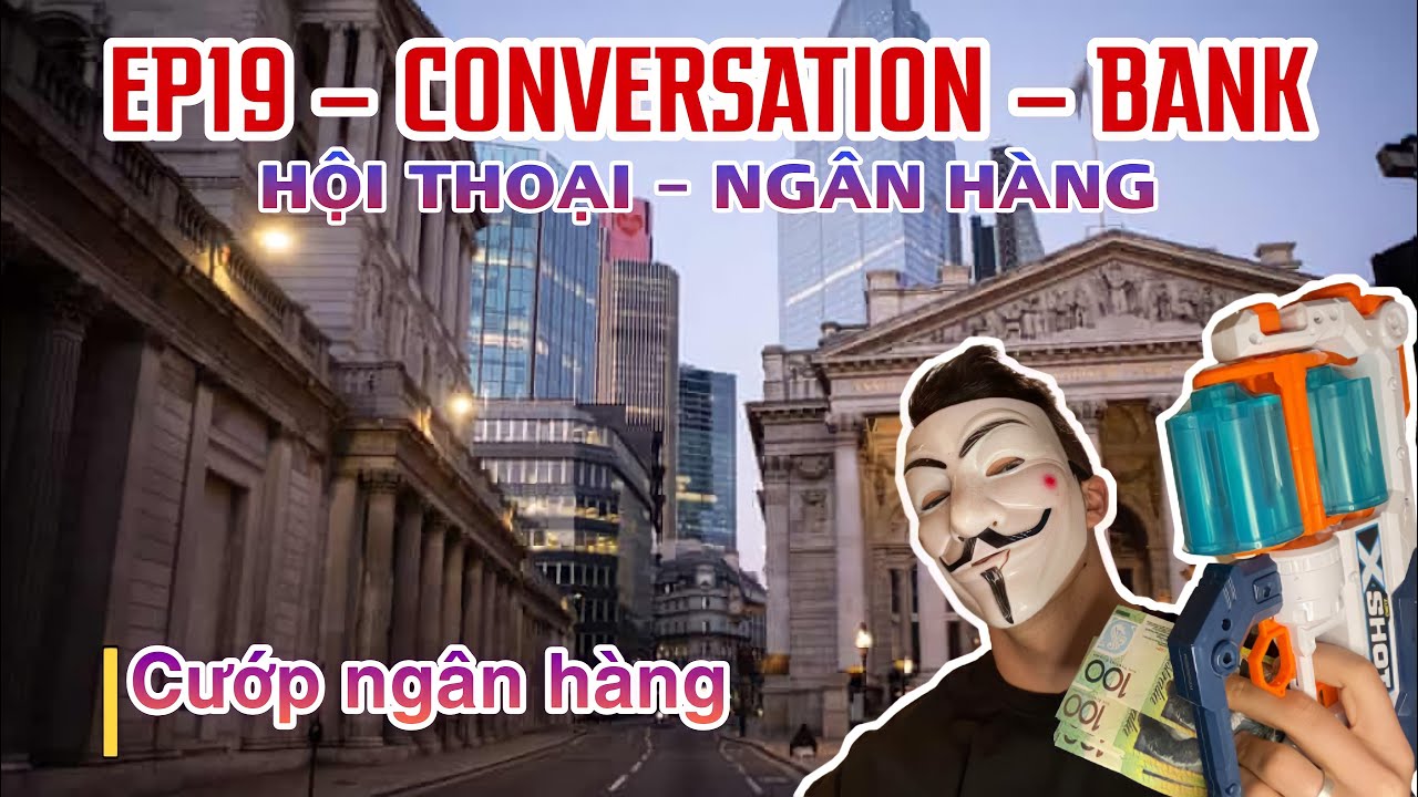 HỘI THOẠI CƯỚP NGÂN HÀNG- HỌC TIẾNG ANH VỚI ETHAN