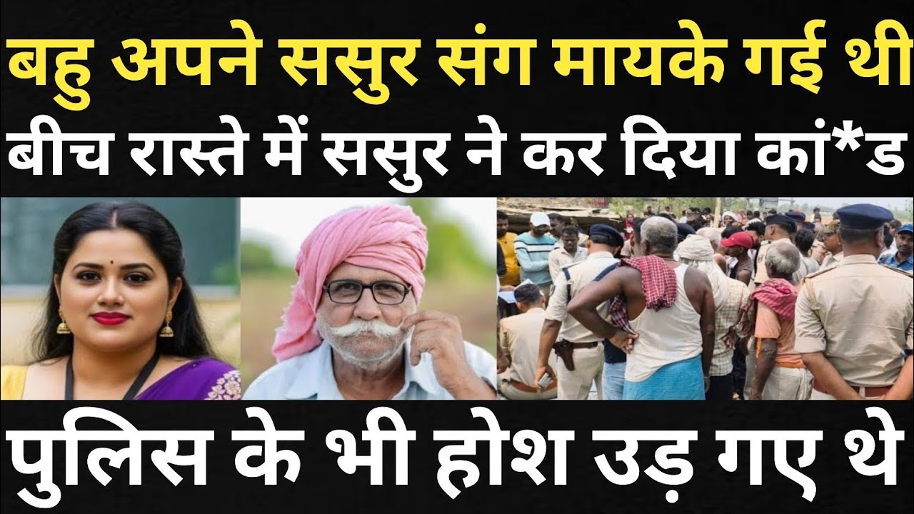 बहु ने ससुर संग कर दिया कारनामा/ससुर ने उठाया था गलत कदम/