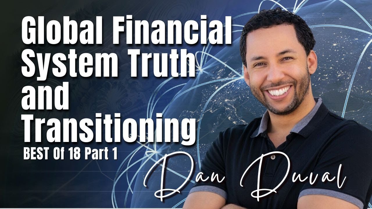 BEST of 18 Pt 1: Global Financial System Truth & Transitioning | Dan Duval