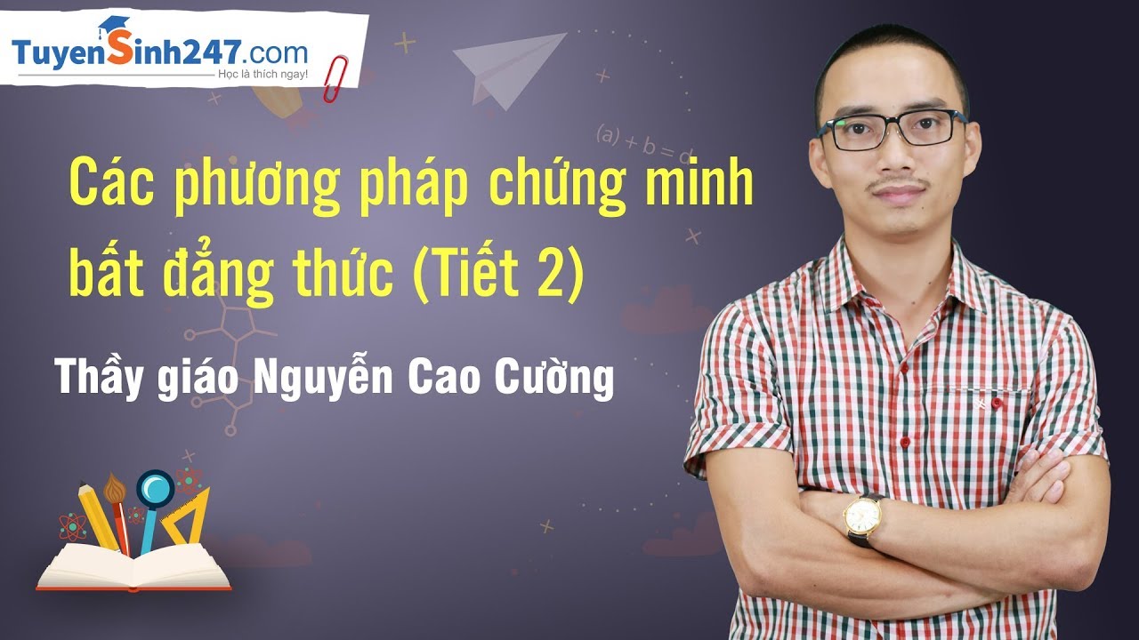 Các phương pháp chứng minh bất đẳng thức  - Toán 10 - Thầy giáo Nguyễn Cao Cường