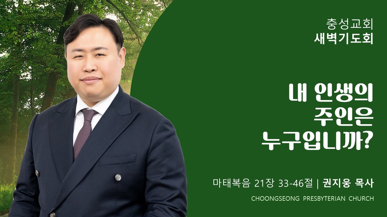마태복음 21장 33-46절 | 내 인생의 주인은 누구입니까? | 2026-03-10(화) | 충성교회 새벽기도회 | 권지웅 목사