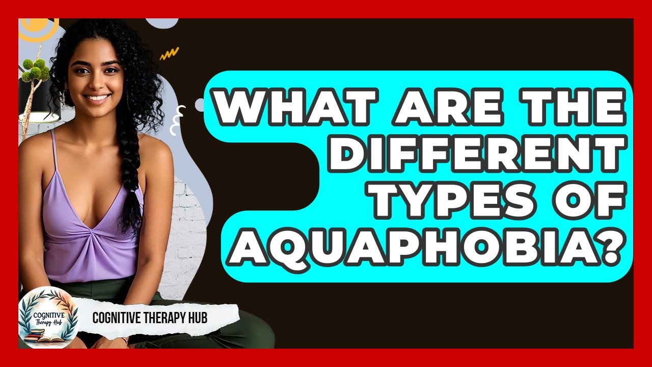 What Are The Different Types Of Aquaphobia? - Cognitive Therapy Hub