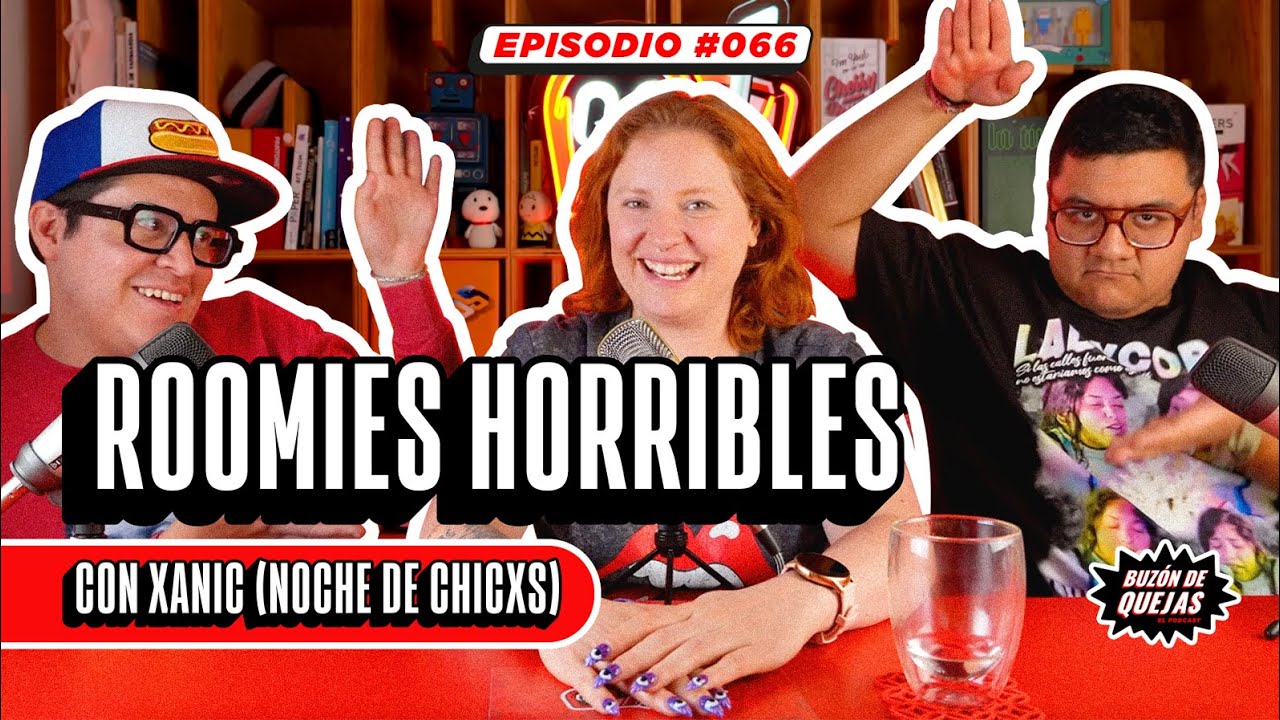 Buzón de quejas / Episodio 066 / Roomies horribles con Xanic (Noche de Chicxs)