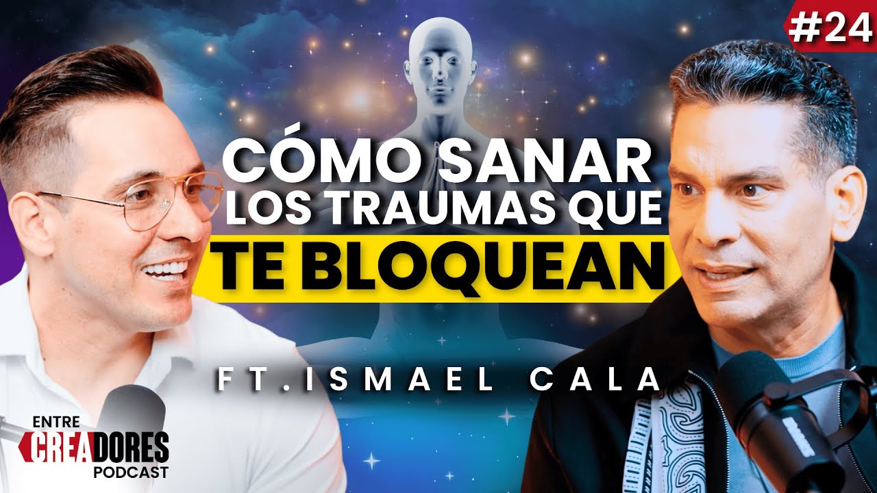 No sanar estos TRAUMAS est&aacute; bloqueando tu ABUNDANCIA ft. Ismael Cala | ENTRE CREADORES #24