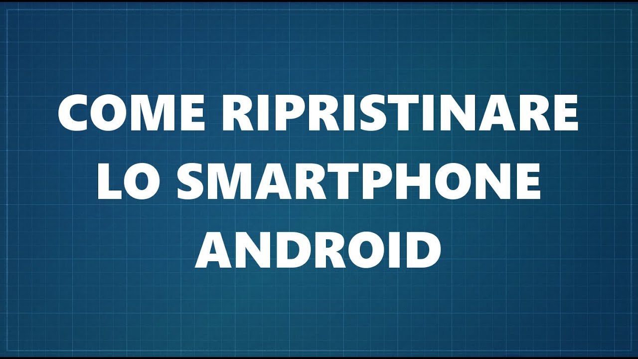 Come ripristinare lo smartphone Android
