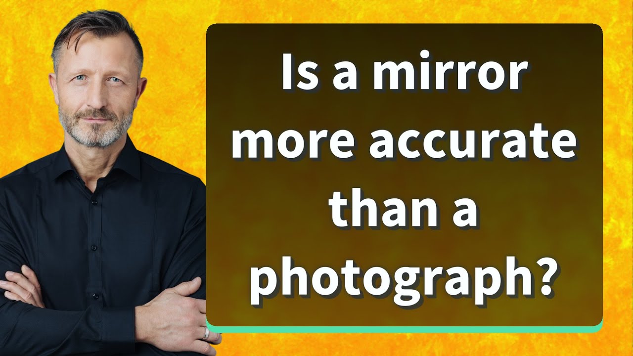 Is a mirror more accurate than a photograph?