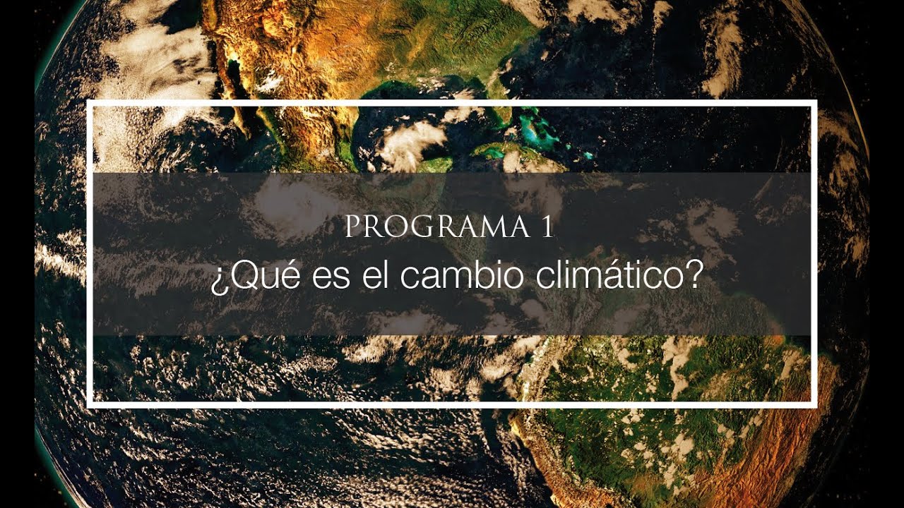 Programa 1 - ¿Qué es el cambio climático?