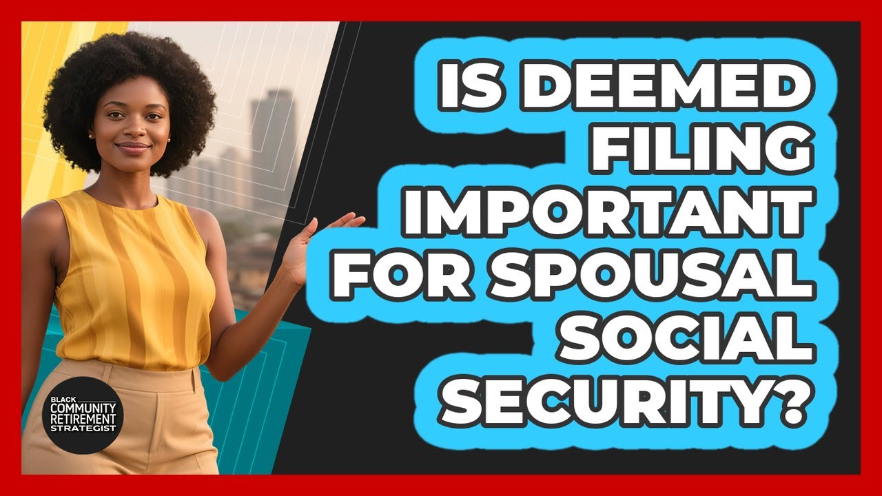 Is Deemed Filing Important For Spousal Social Security? - Black Community Retirement Strategist