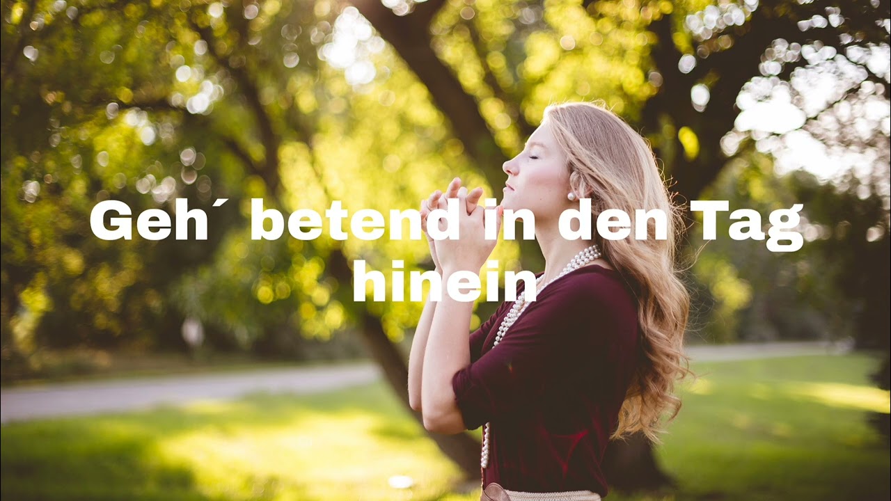 Geh´ betend in den Tag hinein