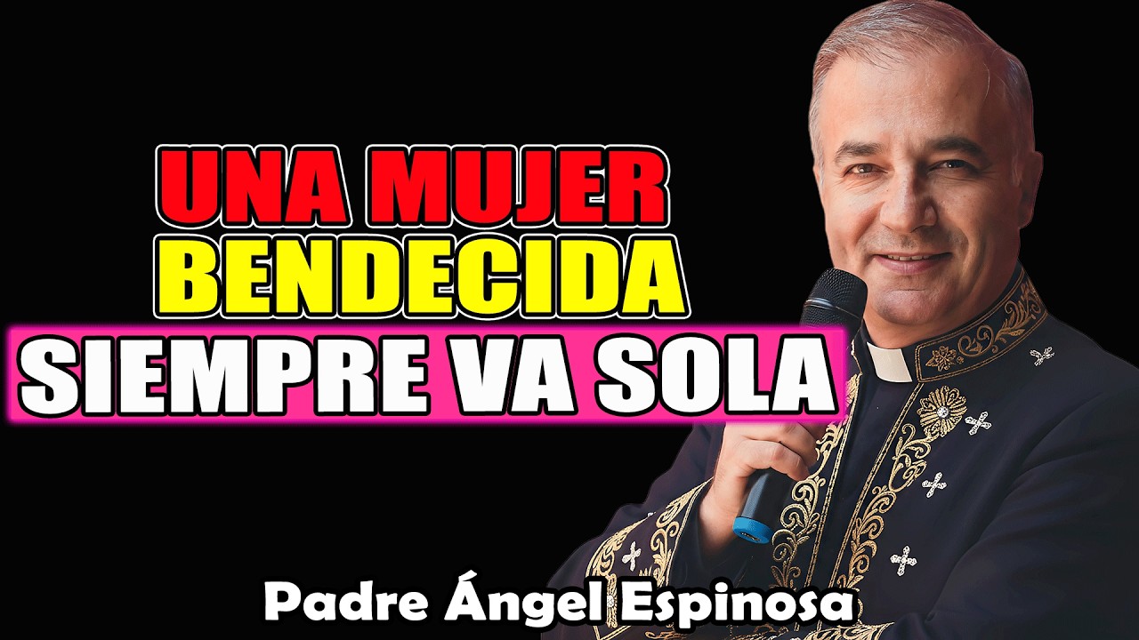 ¿Por Qué Una Mujer Bendecida Siempre Camina Sola? | Padre Ángel Espinosa de los Monteros 2026