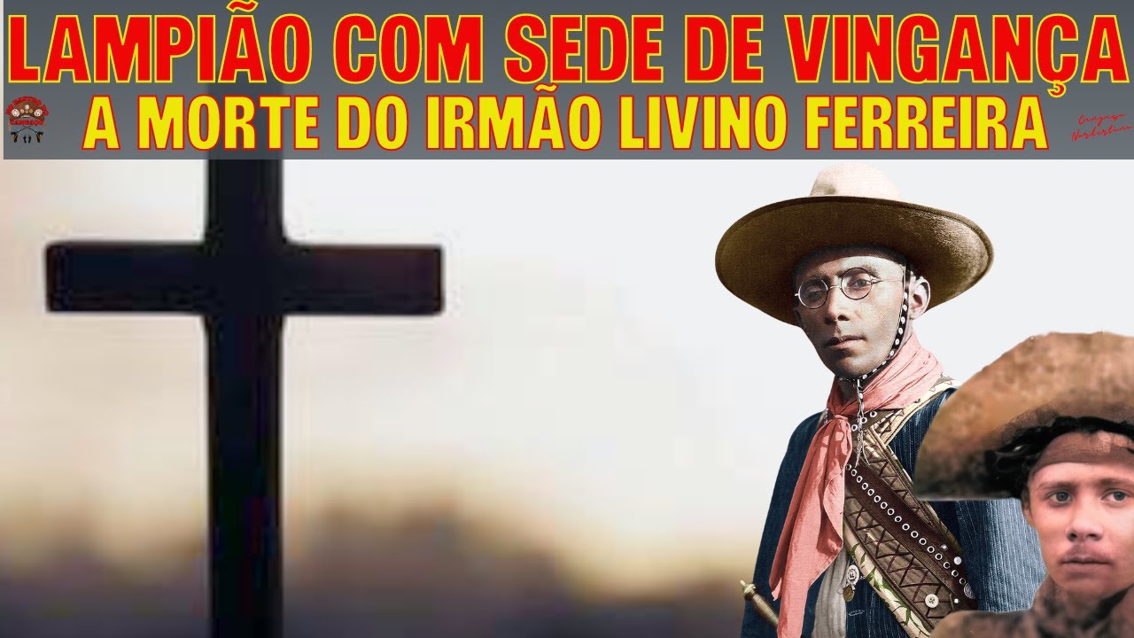 LAMPIÃO COM SEDE DE VINGANÇA - A MORTE DO CANGACEIRO LIVINO IRMÃO DO REI DO CANGAÇO