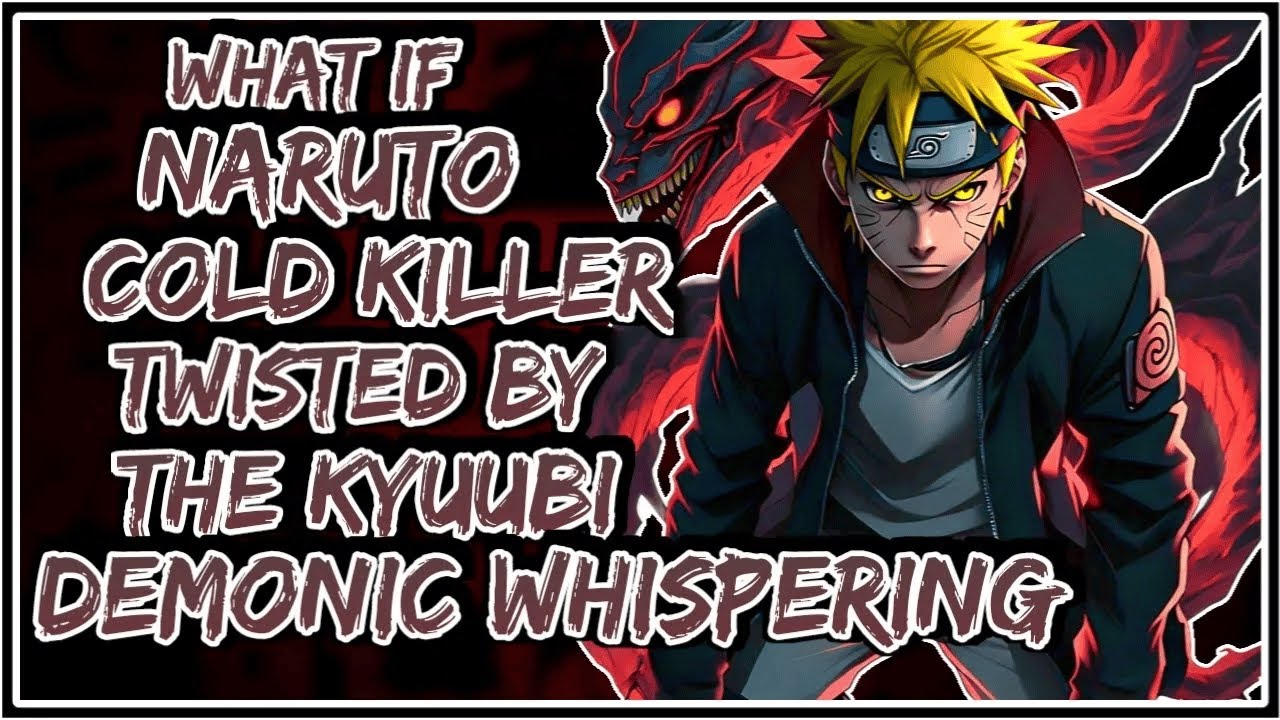 What If Naruto Cold killer Twisted By The Kyuubi Demonic Whispering ||