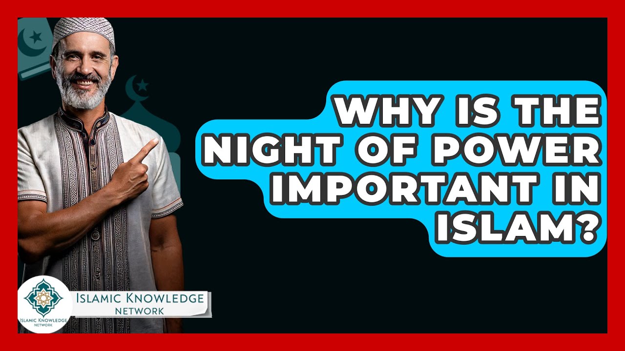 Why Is The Night Of Power Important In Islam? - Islamic Knowledge Network
