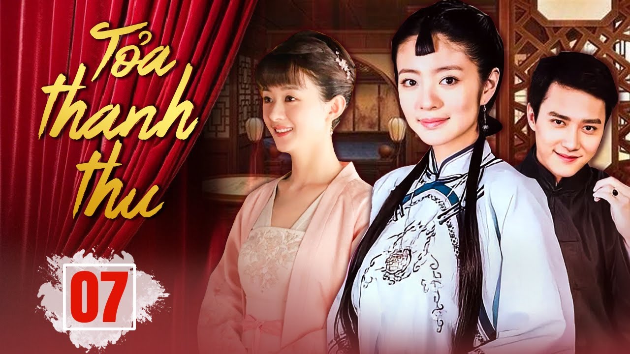 (Lồng Tiếng) TOẢ THANH THU - Tập 07 | Triệu Lệ Dĩnh, Phùng Thiệu Phong, An Dĩ Hiên