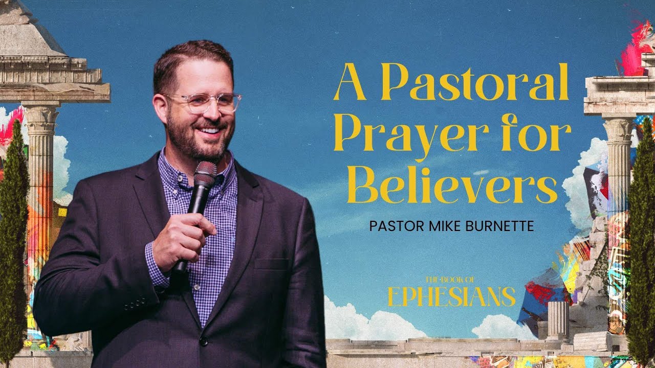 A Pastoral Prayer for Believers! (Ephesians 1:15-23) | Pastor Mike Burnette