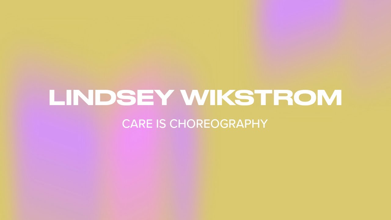 Lindsey Wikstrom: Care is Choreography