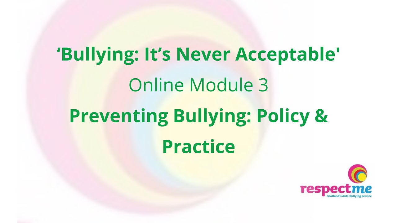 ‘Bullying: It’s Never Acceptable' Online Module 3 - Preventing Bullying: Policy & Practice