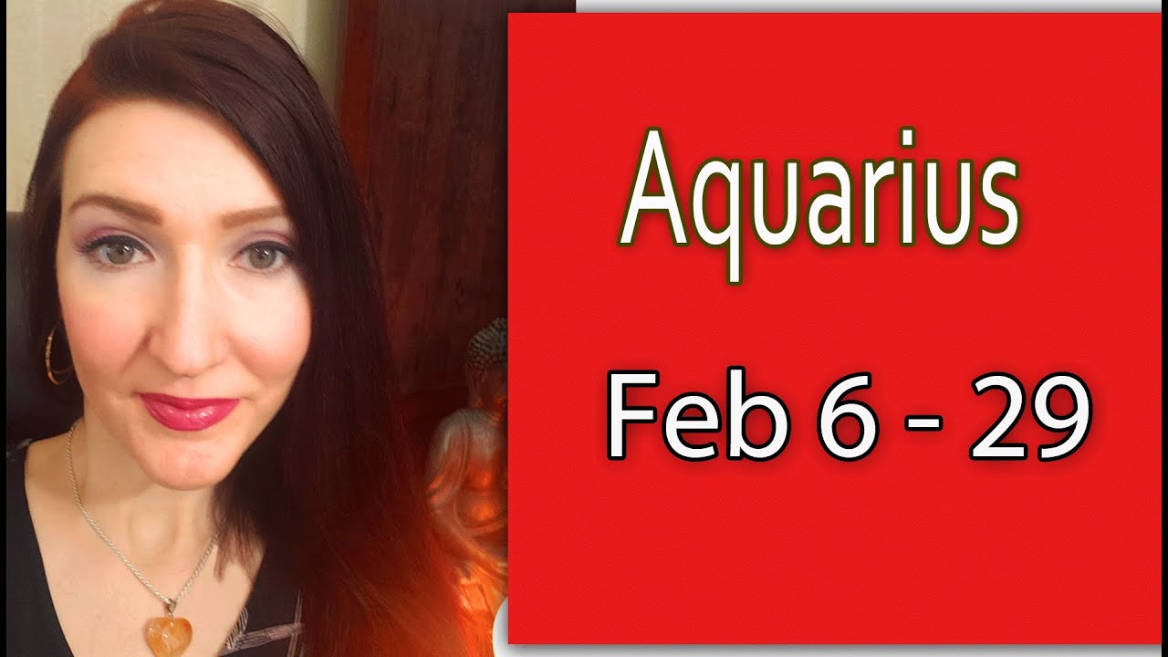 AQUARIUS A LOT GOING ON!!! FEB 6 TO 29