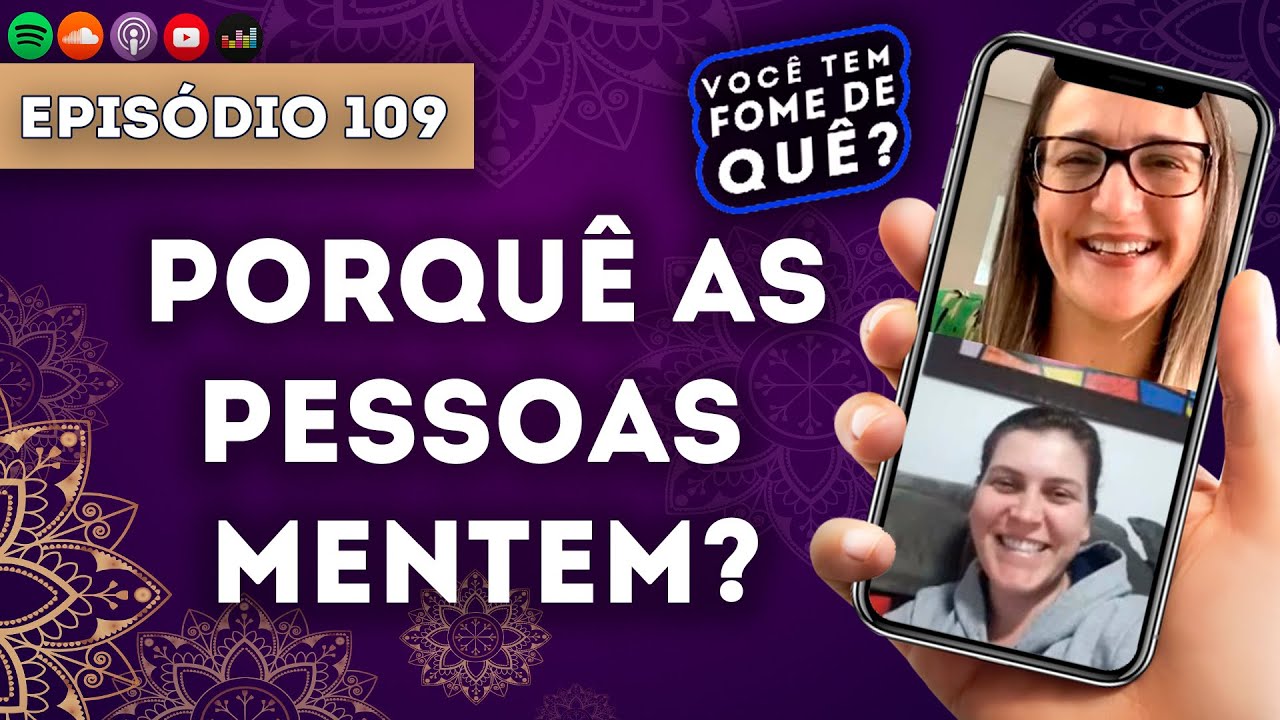 PORQUÊ AS PESSOAS MENTEM? ||VOCÊ TEM FOME DE QUÊ? - Episódio 109
