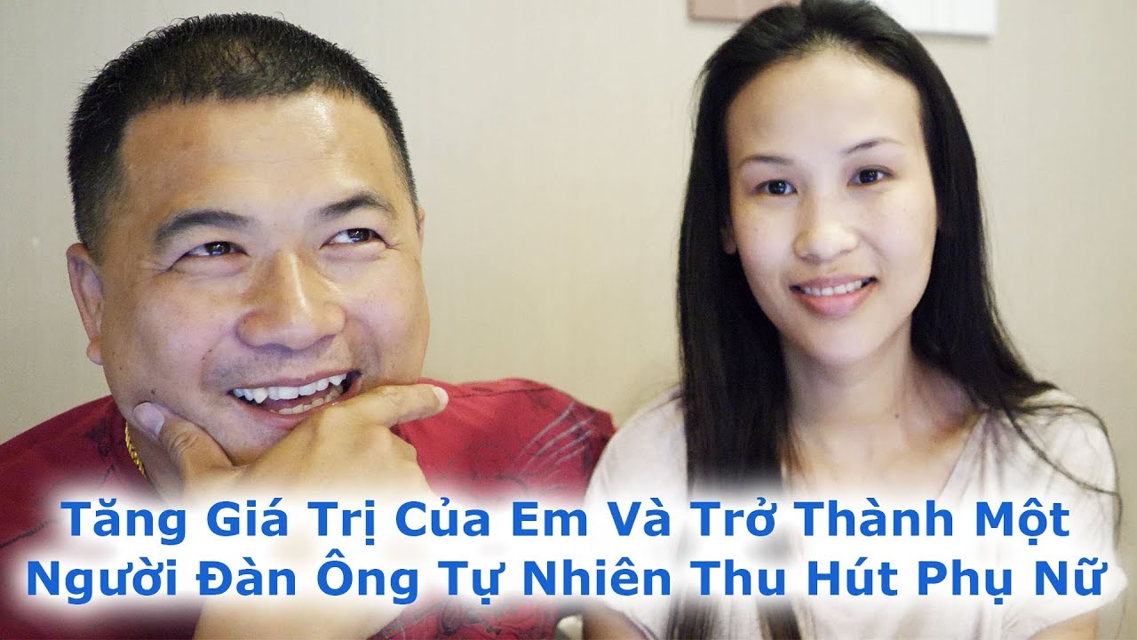 Tăng Giá Trị Của Em Và Trở Thành Một Người Đàn Ông Tự Nhiên Thu Hút Phụ Nữ