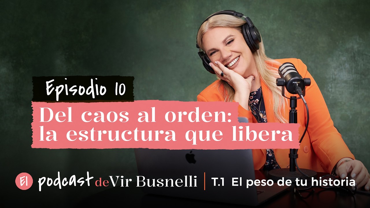 El podcast de Vir Busnelli Episodio 10. Del caos al orden: la estructura que libera