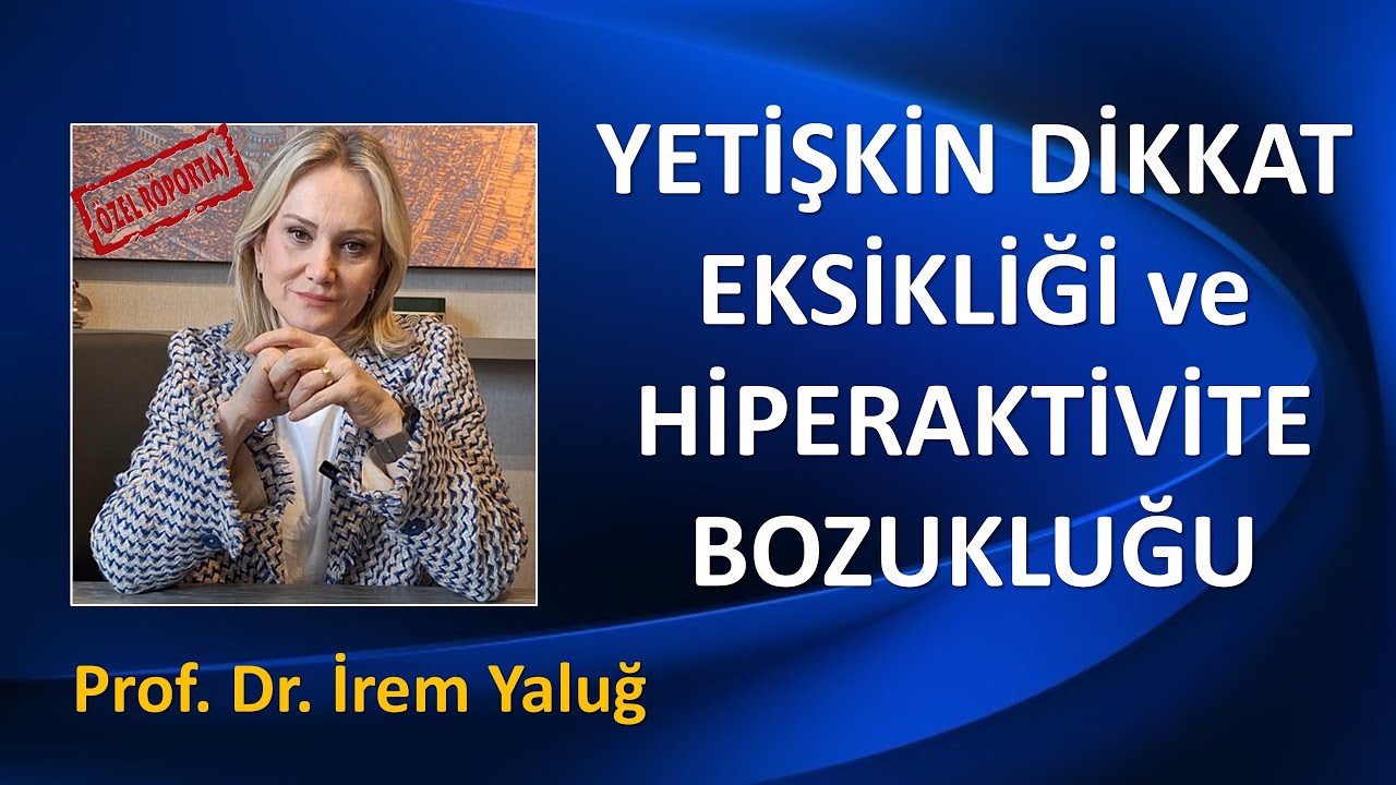 YETİŞKİNLERDE DİKKAT EKSİKLİĞİ VE HİPERAKTİVİTE BOZUKLUĞU/ Prof Dr. İrem Yaluğ