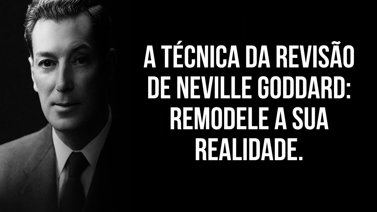 A T&eacute;cnica Da Revis&atilde;o de Neville Goddard: Remodele a Sua Realidade.