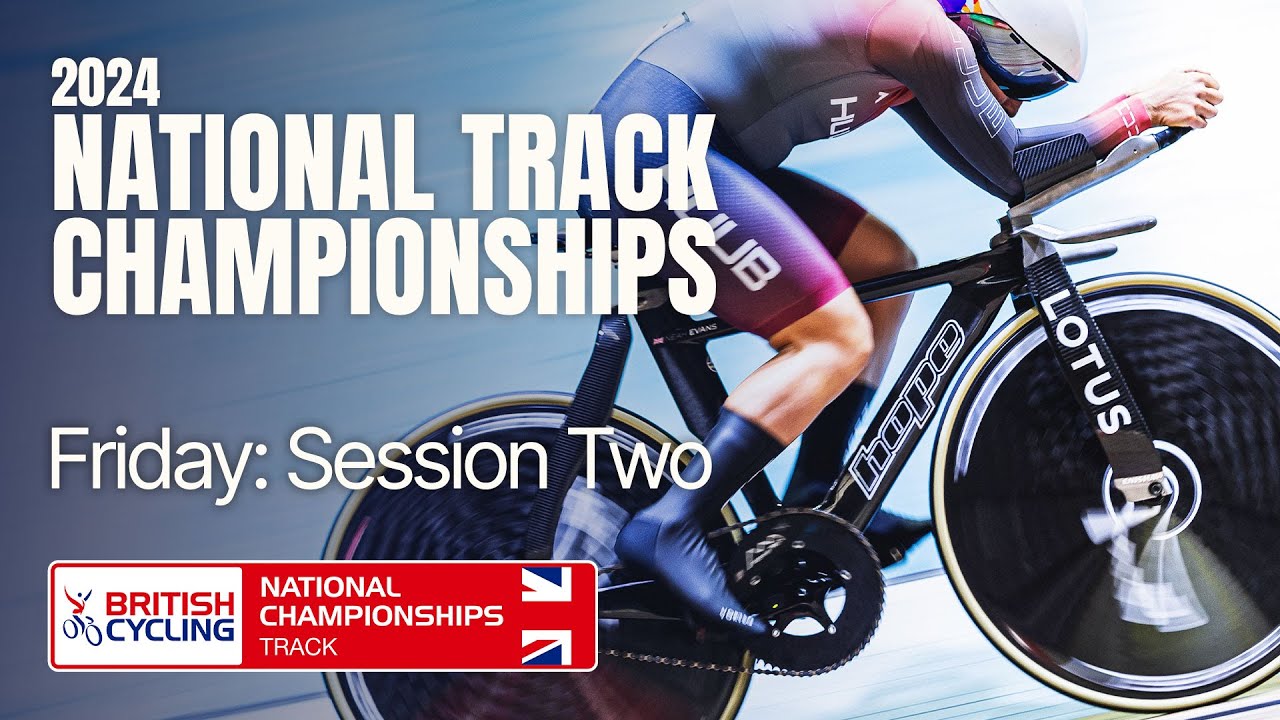 LIVE | 2024 British National Track Championships - Friday: Session Two