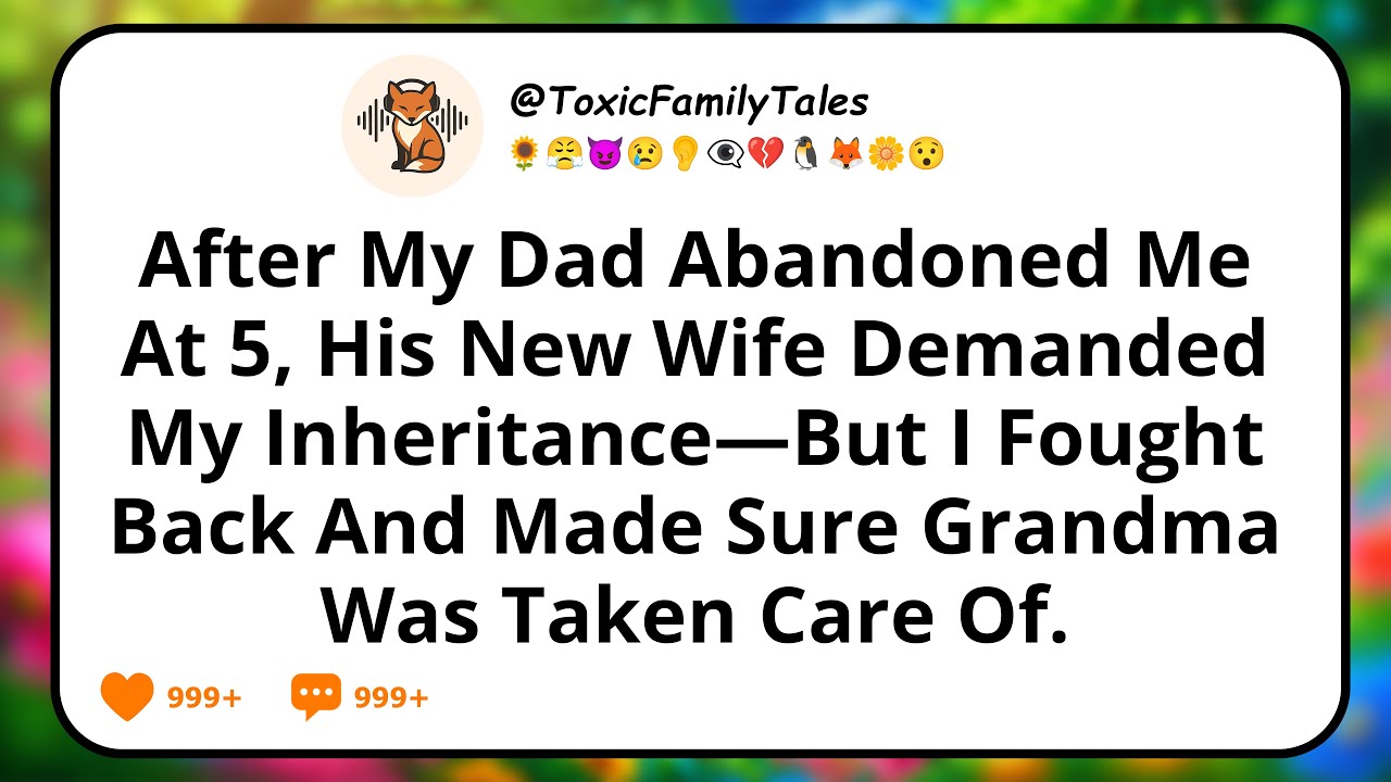 After My Dad Abandoned Me At 5, His New Wife Demanded My Inheritance—But I Fought Back And Made Sure