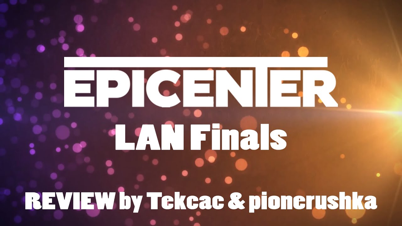 T&P обзор по Epicenter LAN Finals