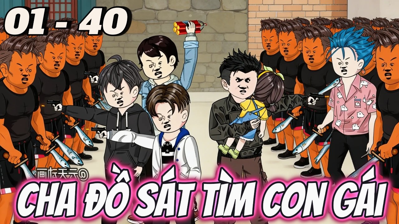 FULL DÀI 01 - 40 | Cha Bật Chế Độ ĐỒ SÁT Tìm Con Gái | Tùng vietsub