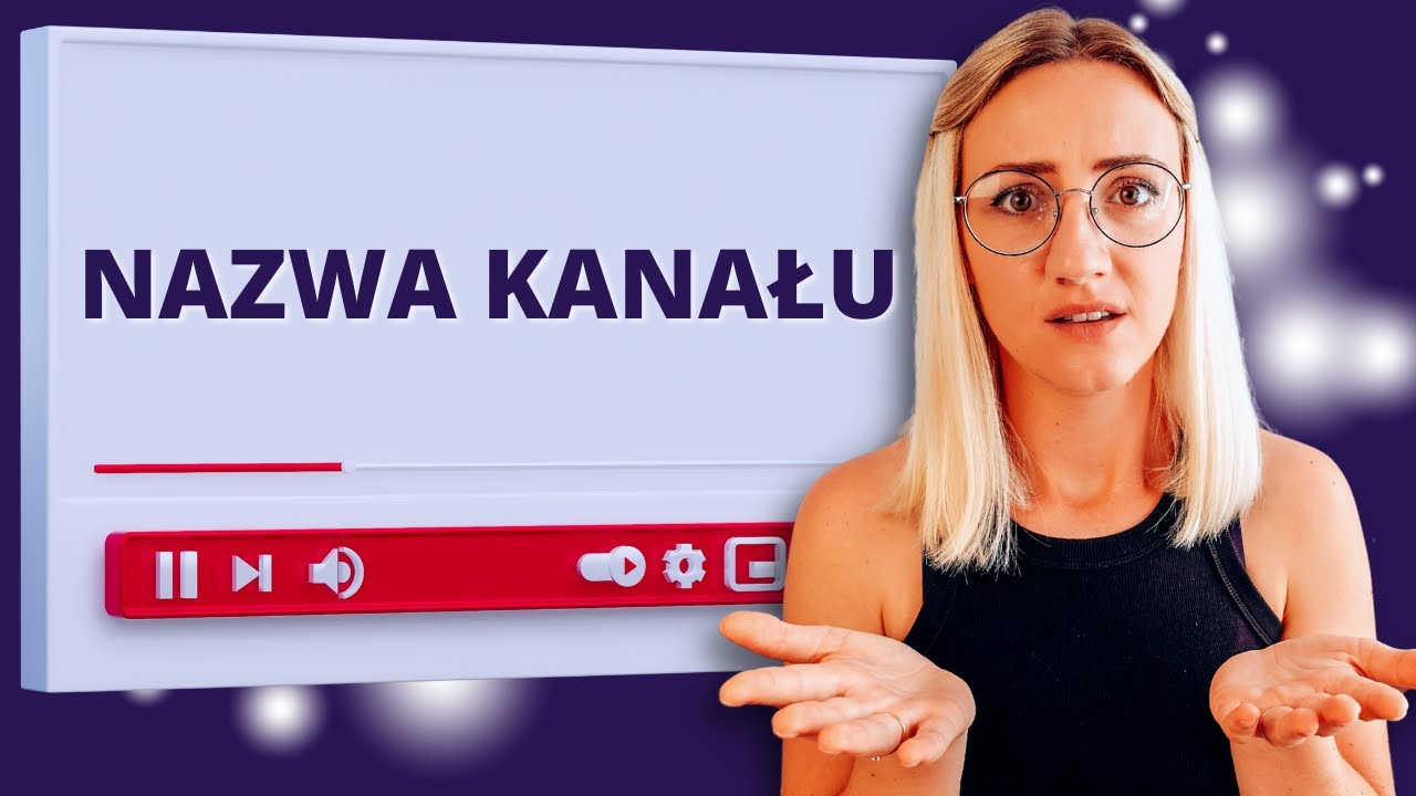 Jak nazwać KANAŁ na YOUTUBE?? Rady i błędy, których unikać!