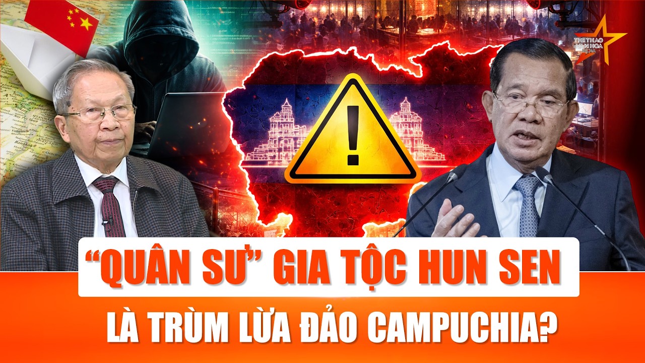 Tướng Lê Văn Cương: Bóc trần “Quân sư” của cha con ông Hun Sen là trùm lừa đảo Campuchia Trần Chí?