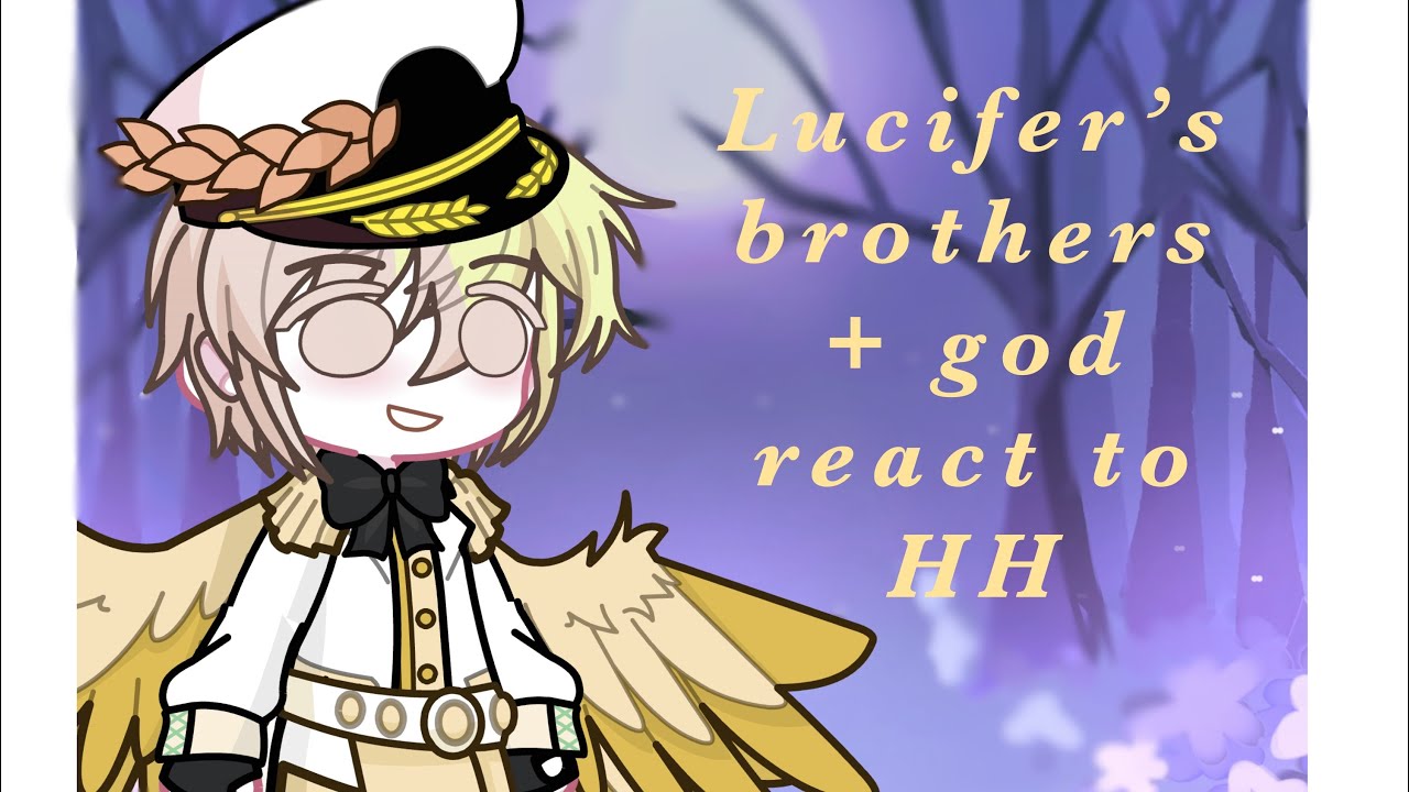 Lucifer’s brothers + god react to HH ||￼ special because my little brothers birthday today || enjoy￼