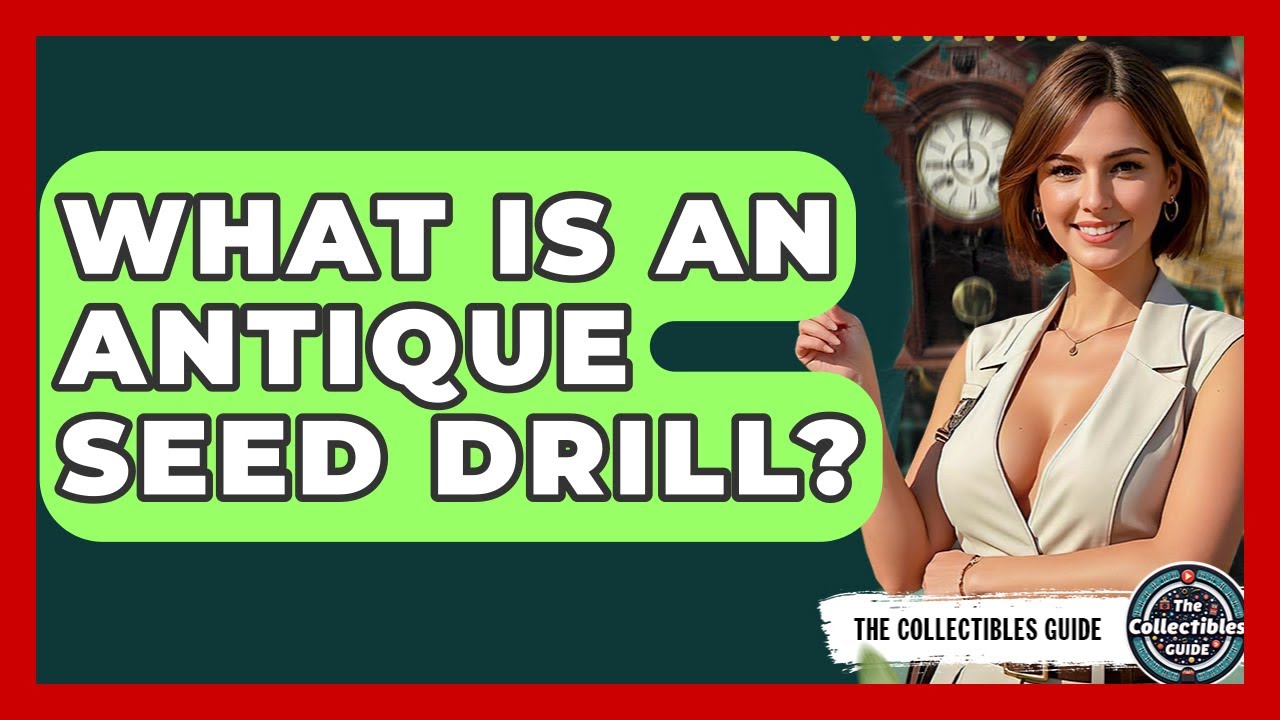 What Is An Antique Seed Drill? - The Collectibles Guide