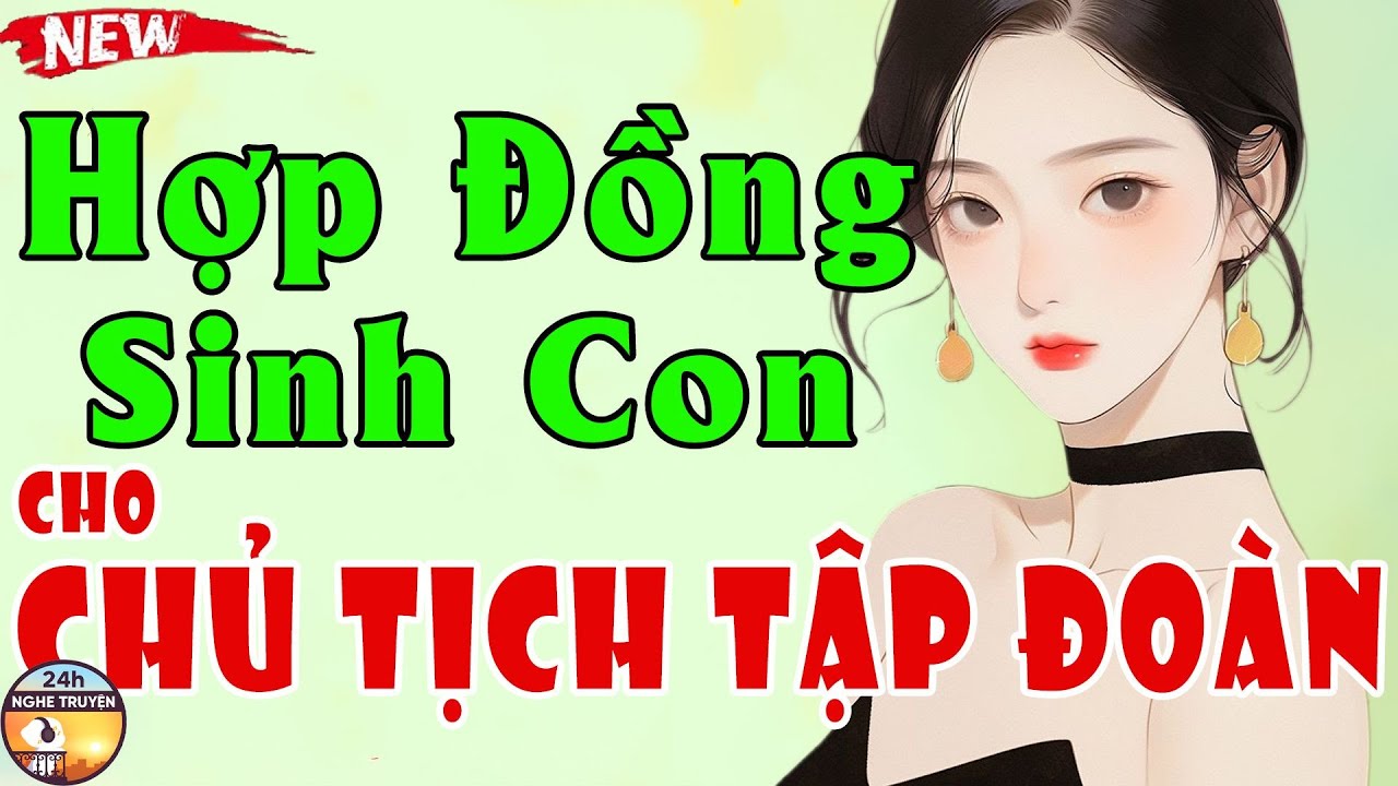 HỢP ĐỒNG SINH CON CHO CHỦ TỊCH TẬP ĐOÀN Trọn Bộ - Truyện Ngôn Tình Đời Thực Đêm Khuya