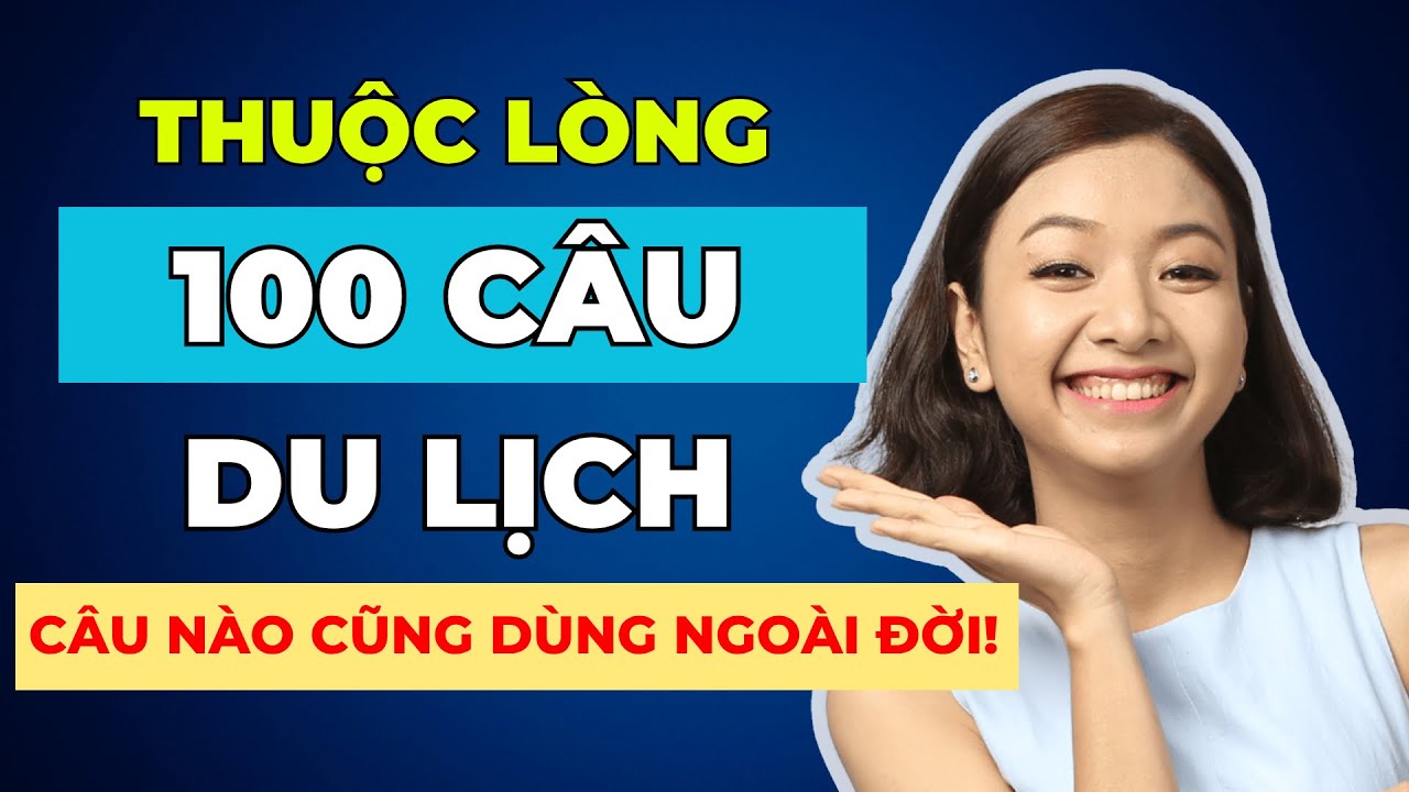 [Tổng Hợp] 100 câu Luyện Nghe Tiếng Anh Chủ Đề Du Lịch CHẬM RÃI phải GHI NHỚ để giao tiếp trôi chảy