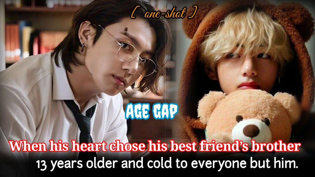 [ Oneshot ] When his heart chose his best friend's brother13 years older and cold to everyone but.