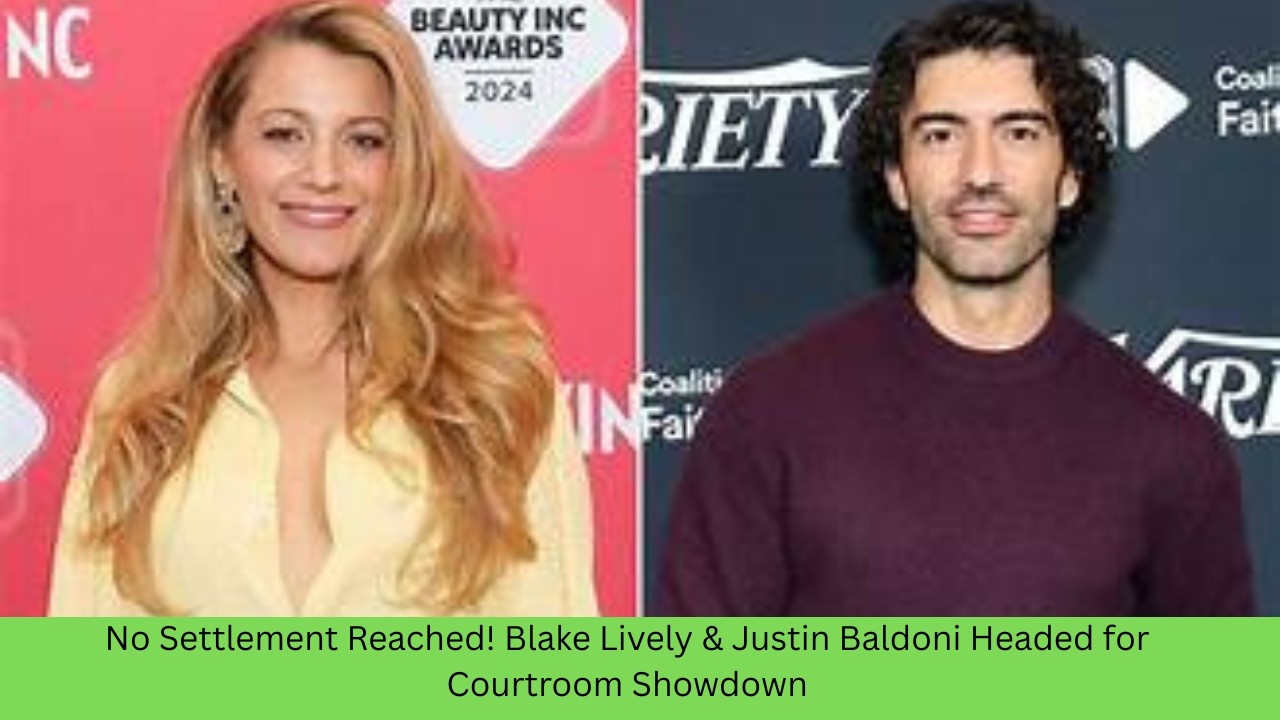 No Settlement Reached! Blake Lively & Justin Baldoni Headed for Courtroom Showdown