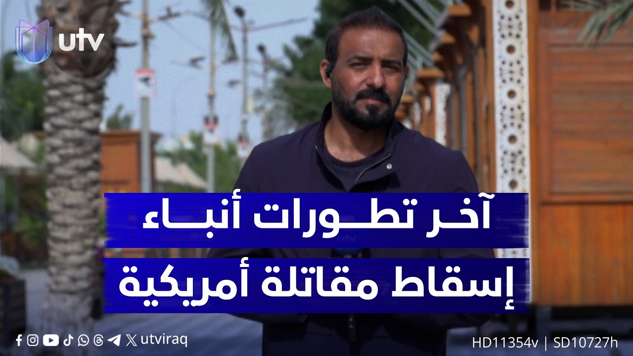 مراسلنا خالد السلامة في البصرة يكشف آخر تطورات أنباء إسقاط مقـ،،ـاتلة أمريكية