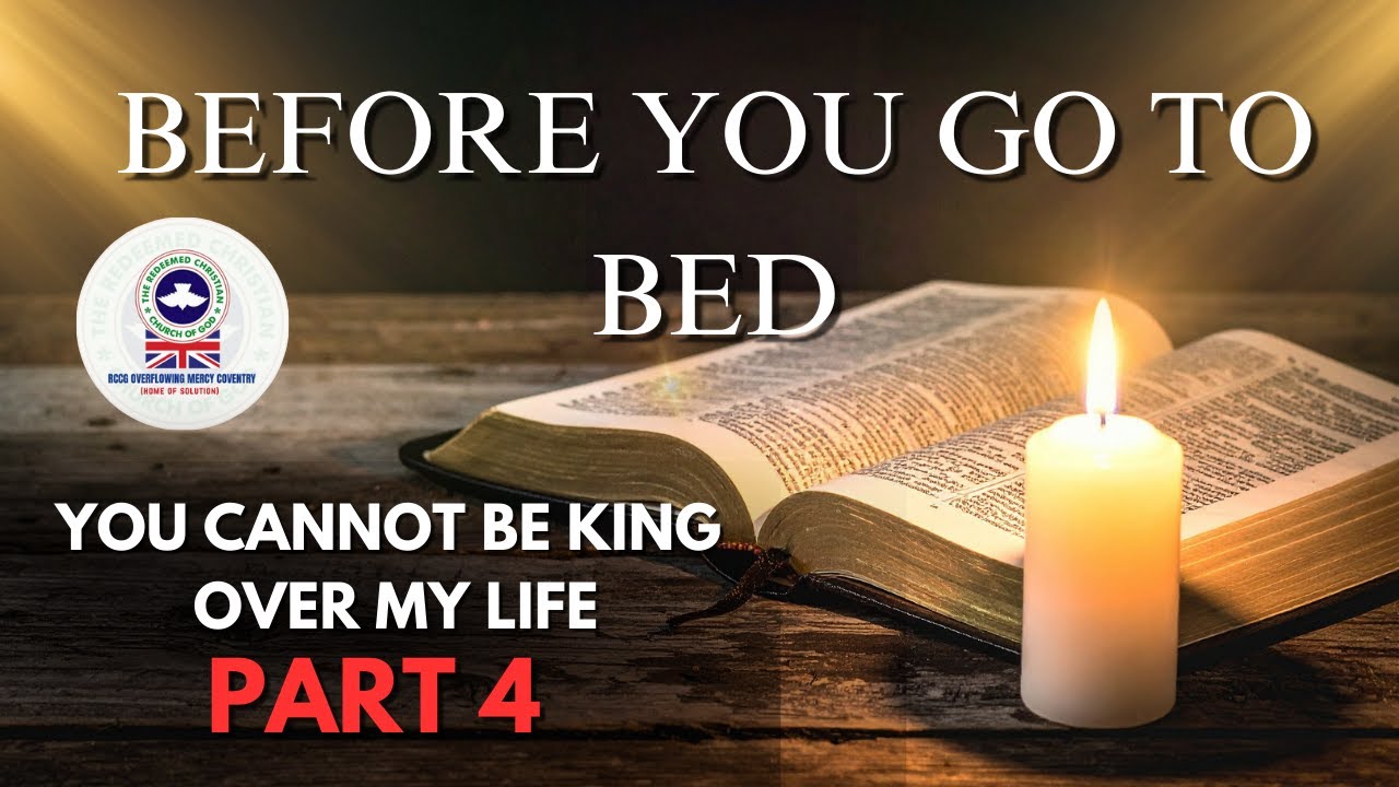 BEFORE YOU GO TO BED - Topic: You Cannot Be King Over My Life. (Part 4)