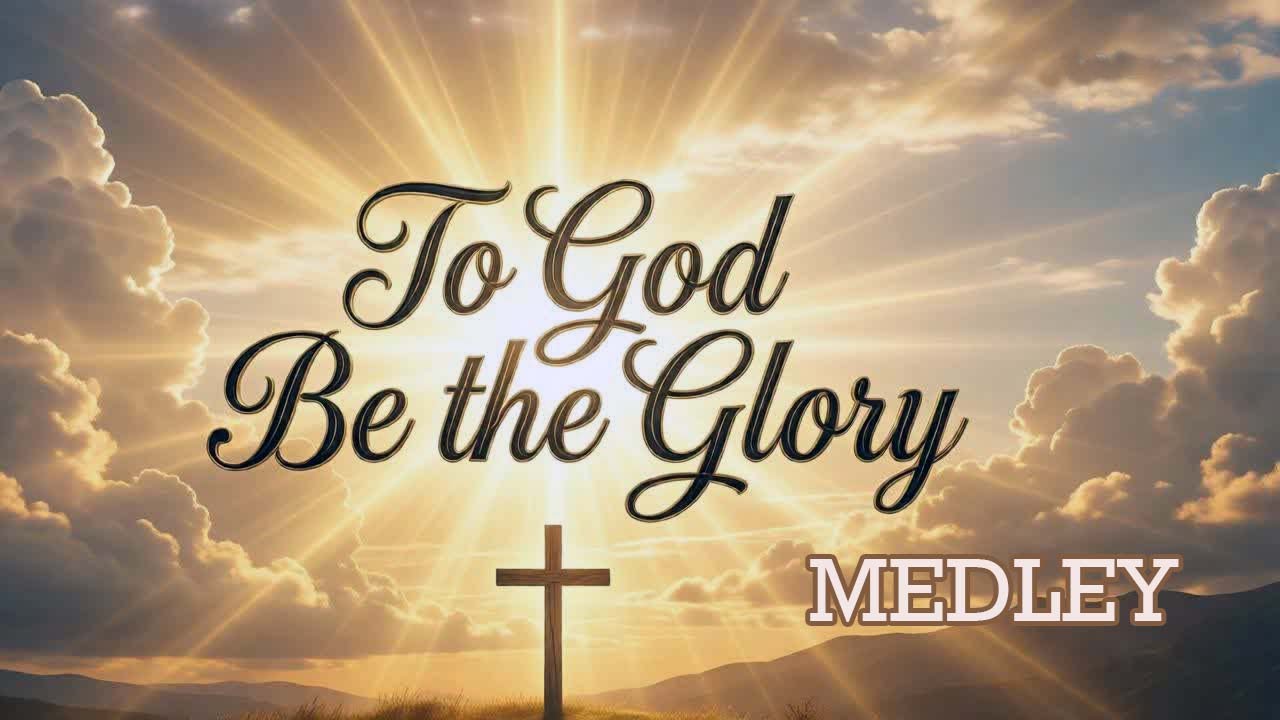 TO GOD BE THE GLORY MEDLEY