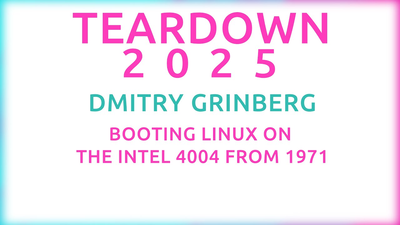 Teardown 2025 - Dmitry Grinberg - Booting Linux on the Intel 4004 From 1971