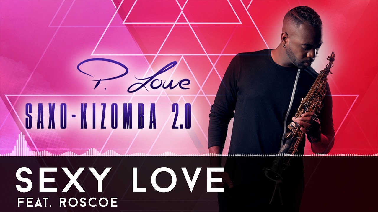P. Lowe - Sexy Love feat. Roscoe - Saxo-Kizomba 2.0 - 2017