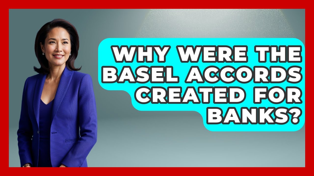 Why Were The Basel Accords Created For Banks? - Financial History Files