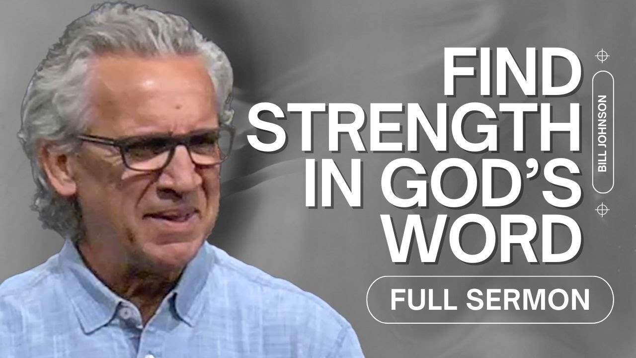 Experience God’s Presence and Find Strength in His Word - Bill Johnson Sermon | Bethel Church