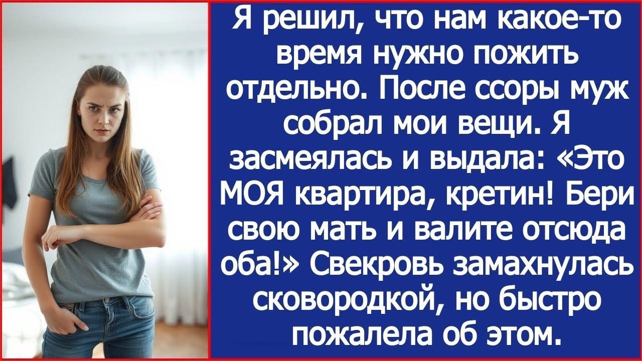 Я решил, что нам нужно пожить отдельно. После ссоры муж собрал мои вещи. Но это была моя квартира.