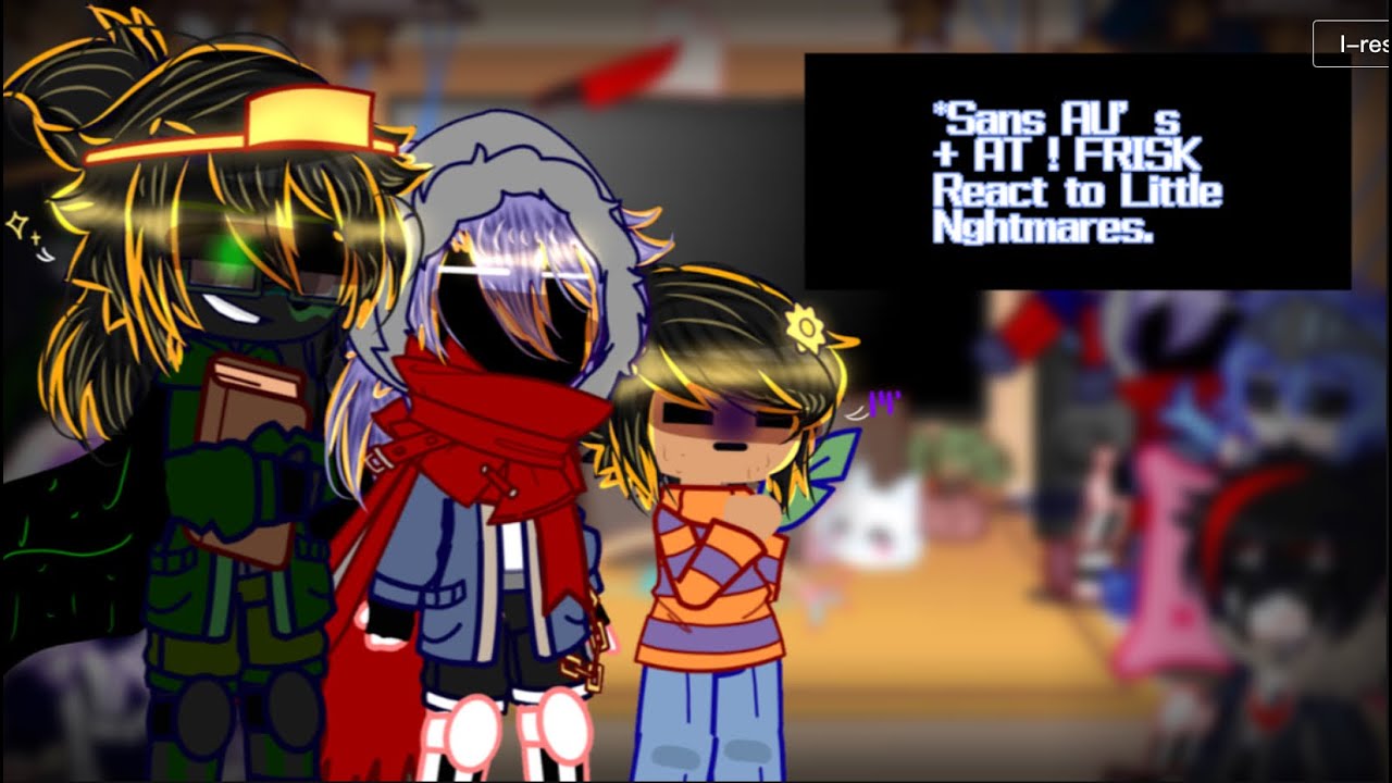 ~ ` [*Sans AU’s + Altair ! Frisk react to Little Nightmares!] ` ~~ ` [*Kwåtøg._.ßėåñ] ` ~
