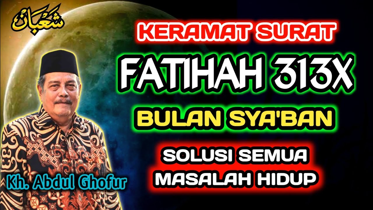 Keramat Surat Fatihah 313x Bulan Sya'ban, Solusi Semua Masalah Hidup - Kh. Abdul Ghofur